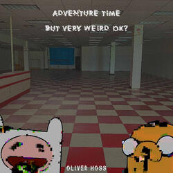 Adventure Time but Very Weird OK?