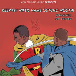 Keep My Wife's Name Outcho Mouth! (Tribal Mix)
