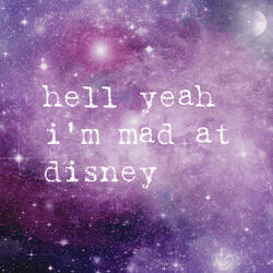 Hell Yeah I'm Mad at Disney