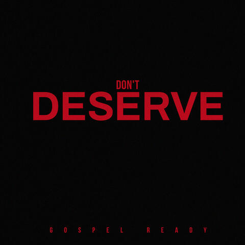 Don’t Deserve