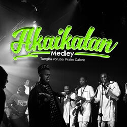 Akaikatan Medley (Tungba Yoruba Praise Galore) (Live)