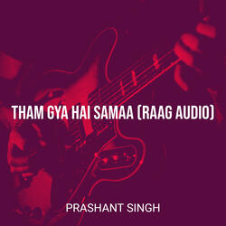 Tham Gya Hai Samaa (Raag Audio)