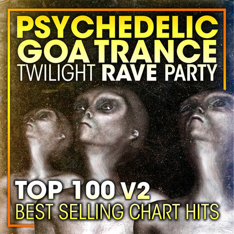 Psychedelic Goa Trance Twilight Rave Party Top 100 Best Selling Chart Hits V2