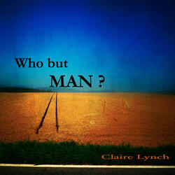 Who but Man?