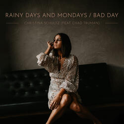Rainy Days and Mondays / Bad Day