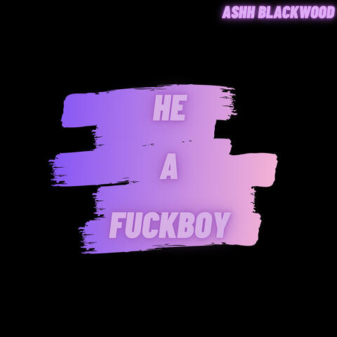 He a Fuckboy