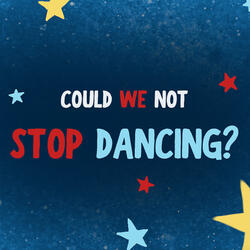 Could We Not Stop Dancing?