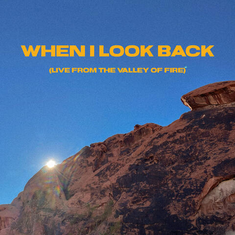 When I Look Back - Live from the Valley of Fire