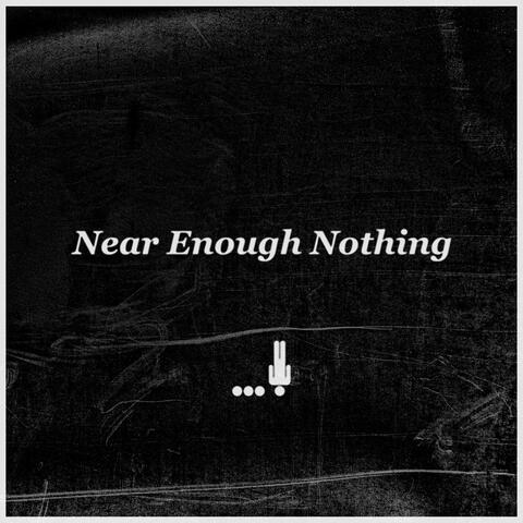 Near Enough Nothing