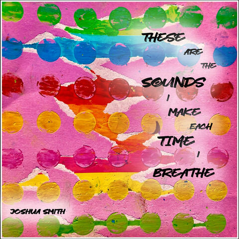 These Are the Sounds I Make Each Time I Breathe