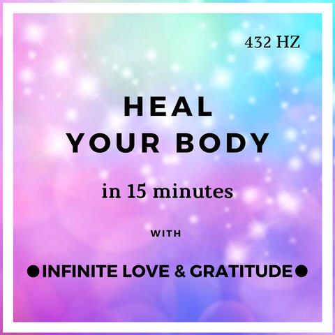 Heal Your Body in 15 Minutes with Infinite Love & Gratitude 432hz
