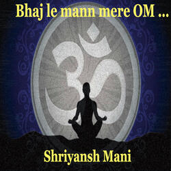 Bhaj Le Mann Mere Om