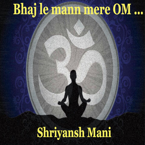 Bhaj Le Mann Mere Om