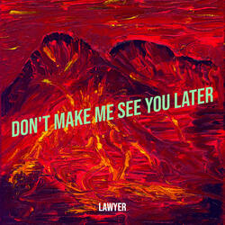 Don't Make Me See You Later