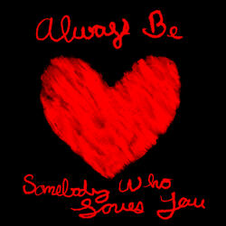 Always Be Somebody Who Loves You