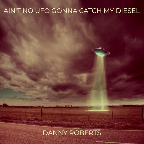 Ain't No Ufo Gonna Catch My Diesel
