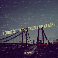 Fergie Stick the Treble up Ya Arse