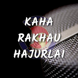 Kaha Rakhau Hajurlai