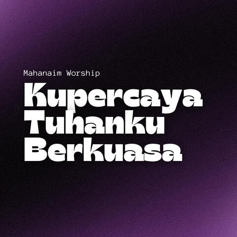 Kupercaya Tuhanku Berkuasa