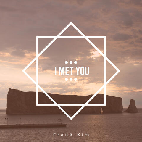 I Met You