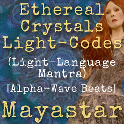 Ethereal Crystals Light-Codes (Light-Language Mantra) [Alpha-Wave Beats]
