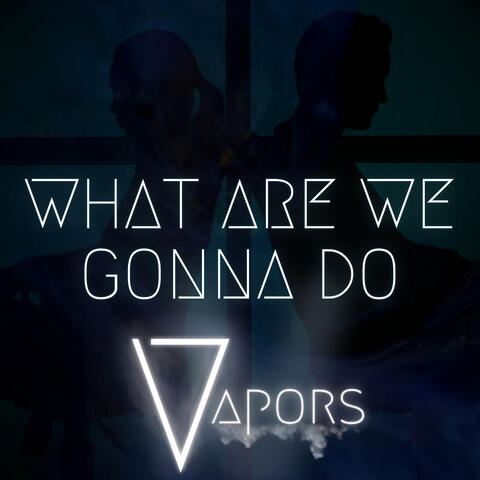 What Are We Gonna Do