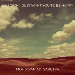 I'm Sorry, I Just Want You to Be Happy