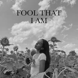 Fool That I Am