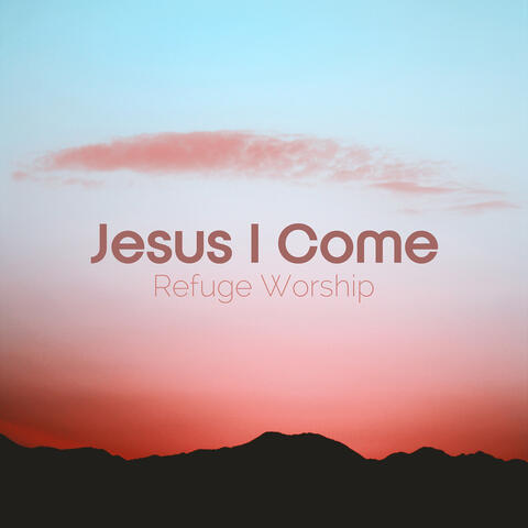 Jesus I Come