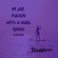 Im Jus Fuckin With U Gurl (Remix) [Screwed]