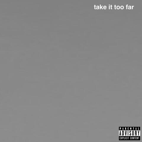 Take It Too Far