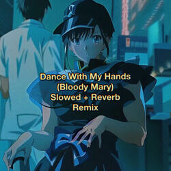 Dance With My Hands (Bloody Mary) [Slowed + Reverb] - Remix