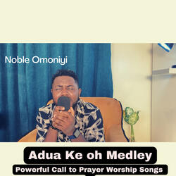 Adua Ke Oh Medley (Powerful Call to Prayer Worship Songs)