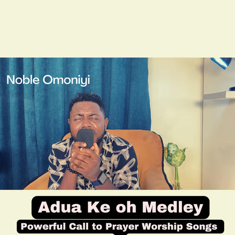 Adua Ke Oh Medley (Powerful Call to Prayer Worship Songs)