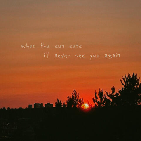 When the Sun Sets, I'll Never See You Again