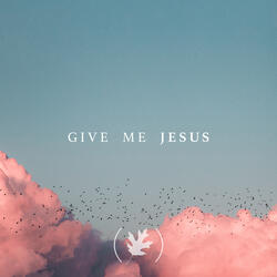 Give Me Jesus