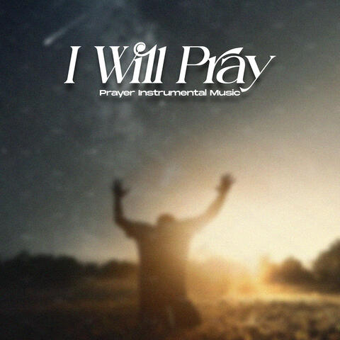 I Will Pray (Prayer Instrumental Music)