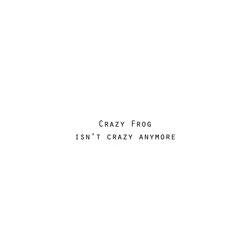 Crazy Frog (Isn't Crazy Anymore)
