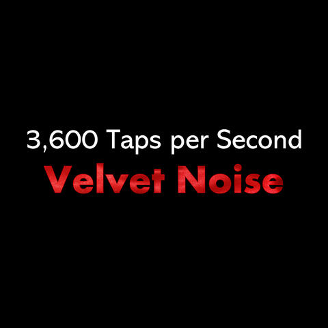 3,600 Taps per Second Velvet Noise