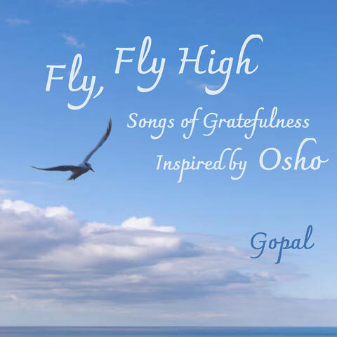 Fly, Fly High (Songs of Gratefulness Inspired by Osho)