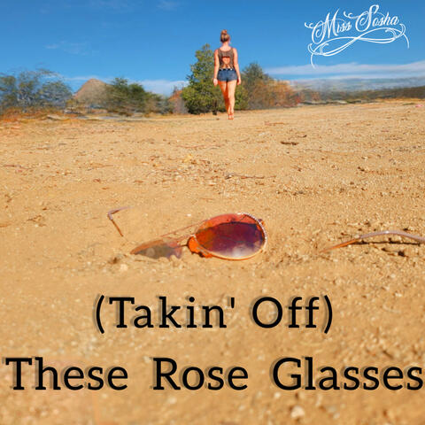 (Takin' off) These Rose Glasses