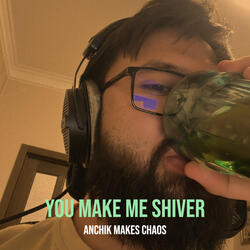 You Make Me Shiver