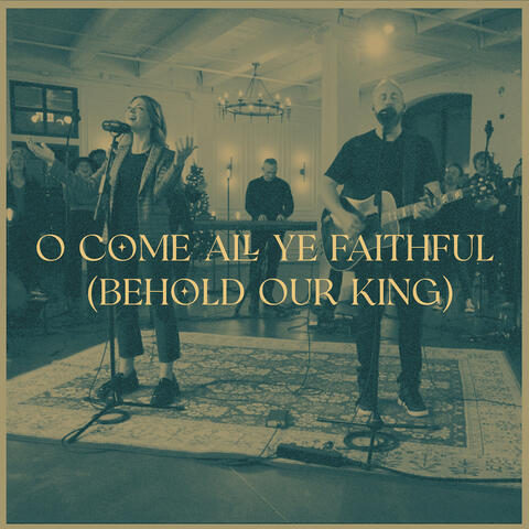 O Come All Ye Faithful (Behold Our King)