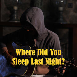 Where Did You Sleep Last Night?