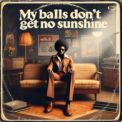 My Balls Don't Get No Sunshine
