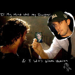 If My Mind Was My Daughter & I Was Liam Neeson