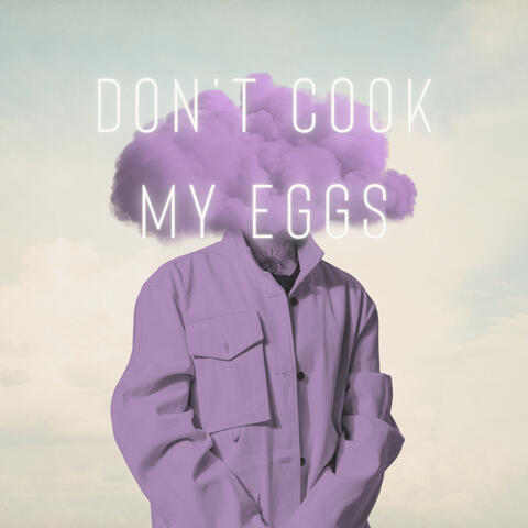 Don't Cook My Eggs