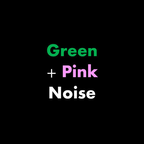 Green + Pink Noise