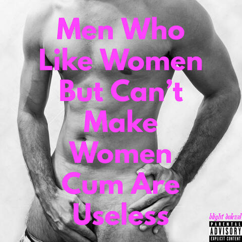 Men Who Like Women but Can’t Make Women Cum Are Useless