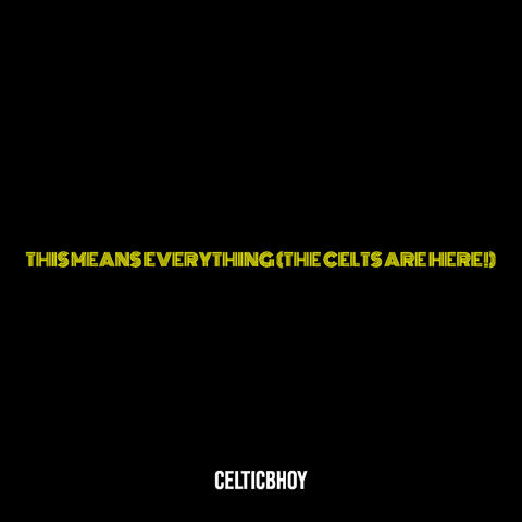 This Means Everything (The Celts Are Here!)
